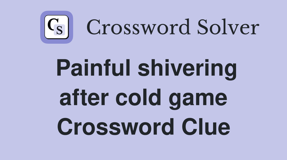 Painful shivering after cold game Crossword Clue