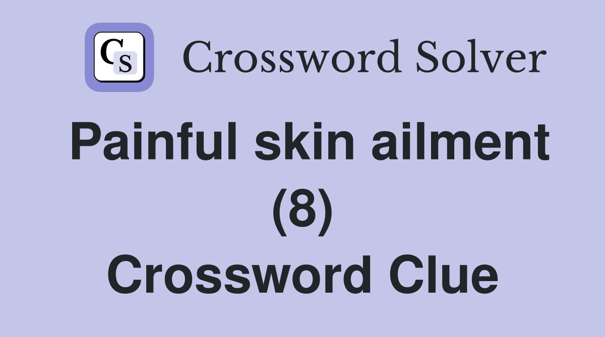 Painful skin ailment (8) Crossword Clue Answers Crossword Solver