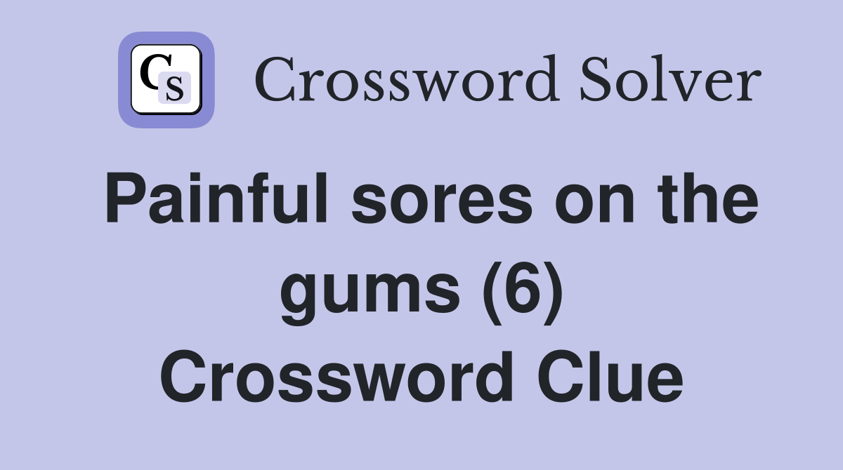 Painful sores on the gums (6) Crossword Clue