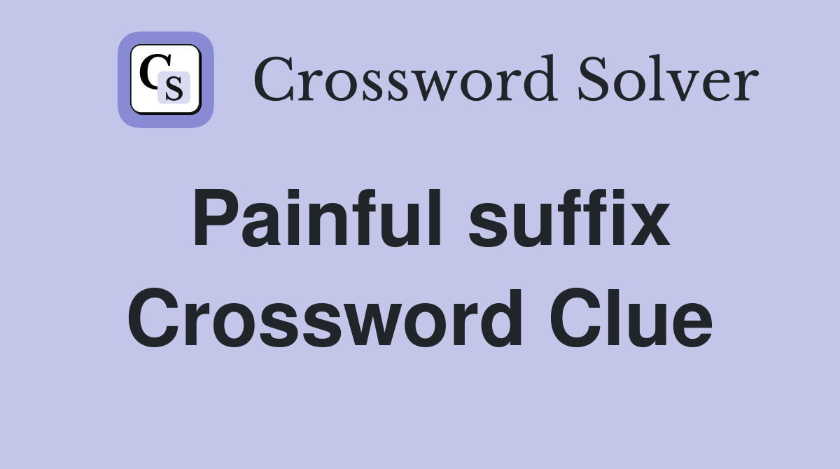 Painful suffix Crossword Clue