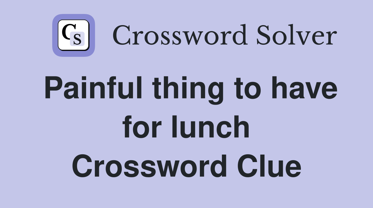 Painful thing to have for lunch Crossword Clue