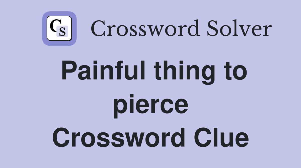 Painful thing to pierce Crossword Clue