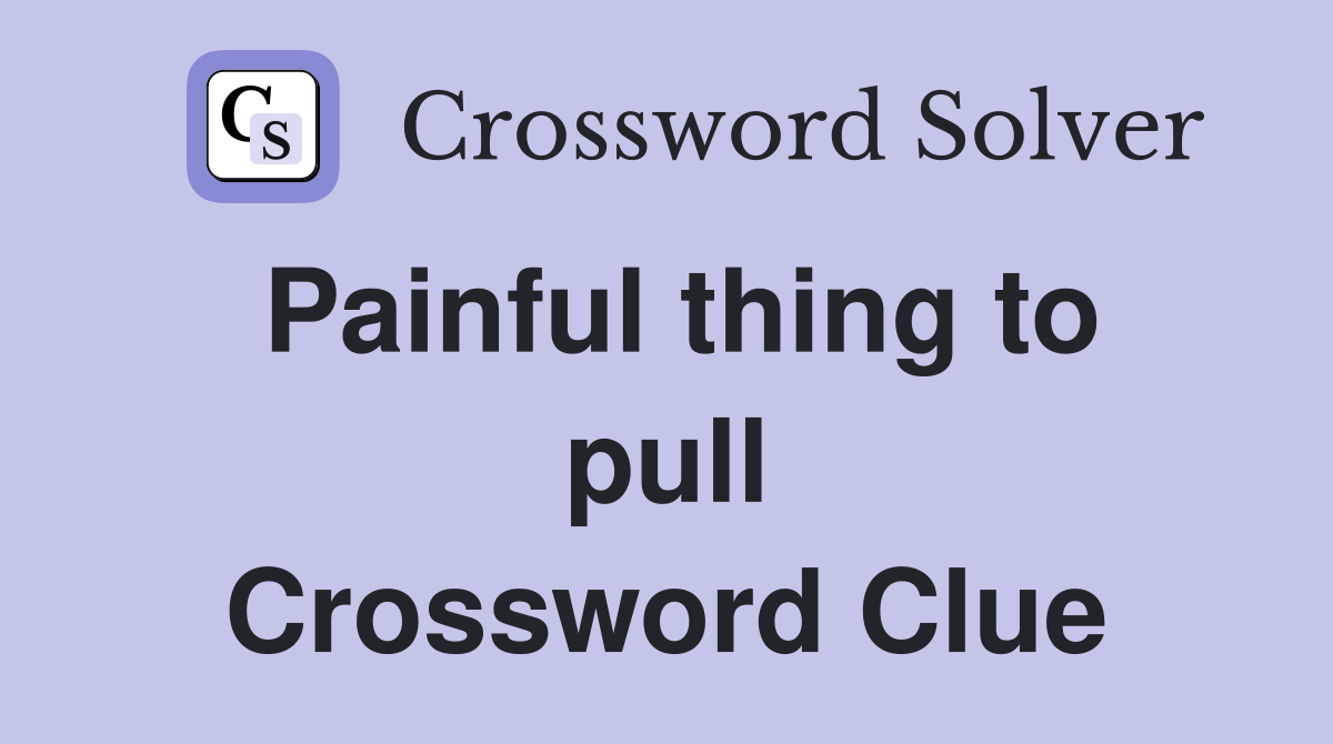Painful thing to pull Crossword Clue