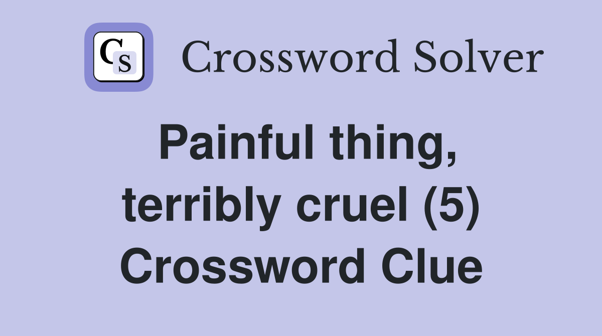 Painful thing, terribly cruel (5) Crossword Clue