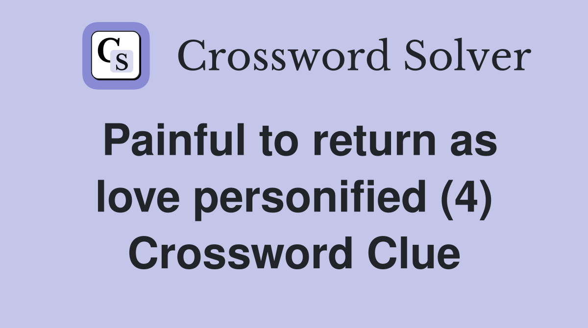Painful to return as love personified (4) Crossword Clue