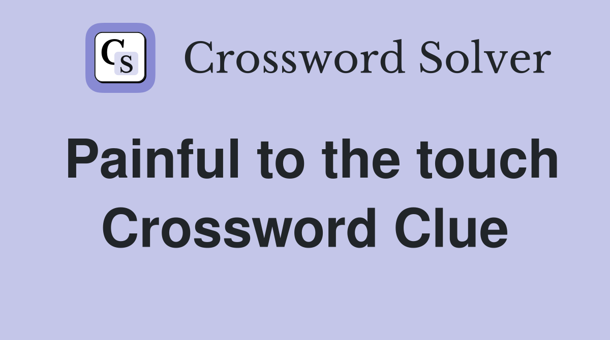 Painful to the touch Crossword Clue