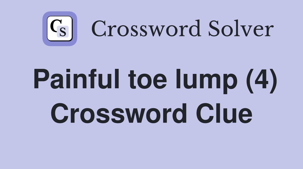 Painful toe lump (4) Crossword Clue