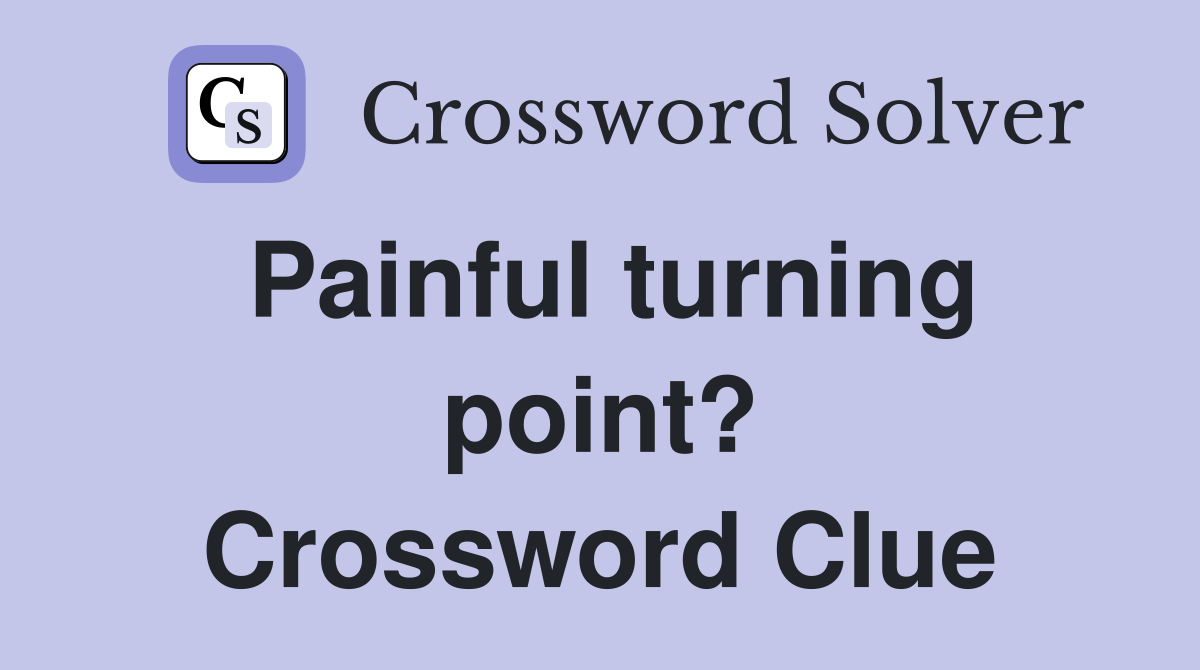 Painful turning point? Crossword Clue