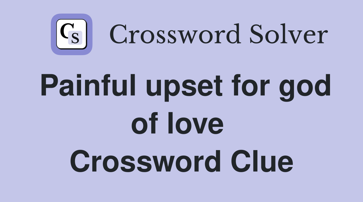 Painful upset for god of love  Crossword Clue