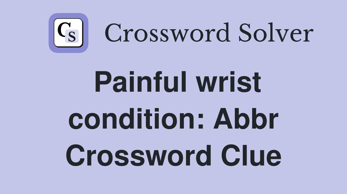 Painful wrist condition: Abbr Crossword Clue
