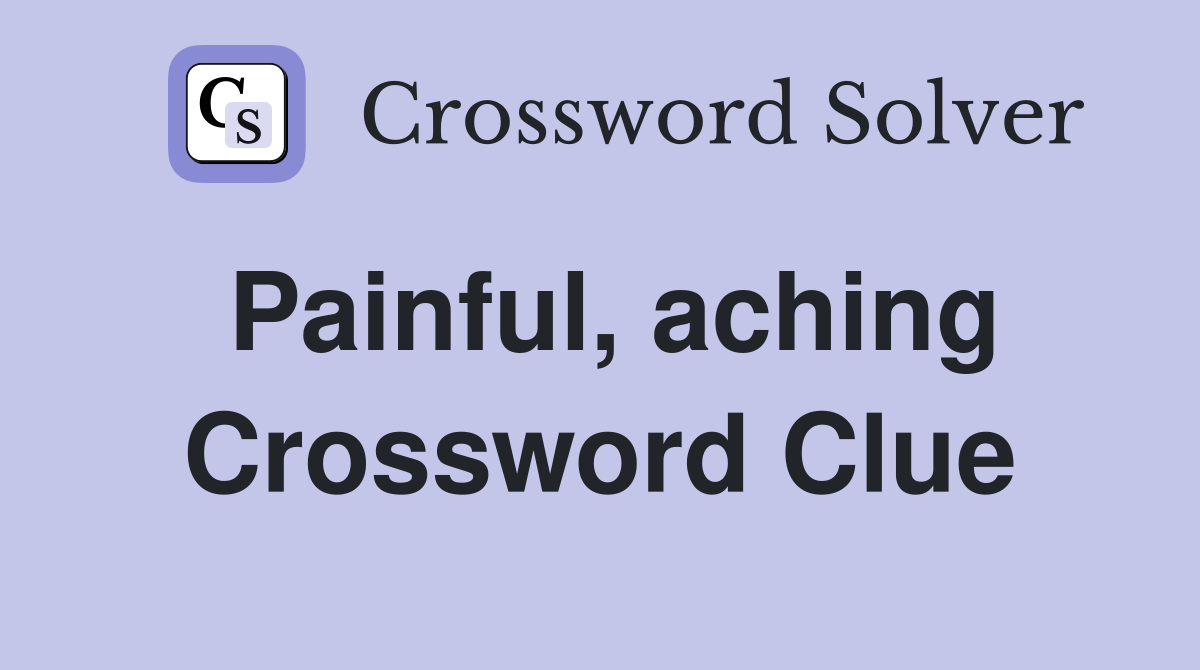 Painful, aching Crossword Clue