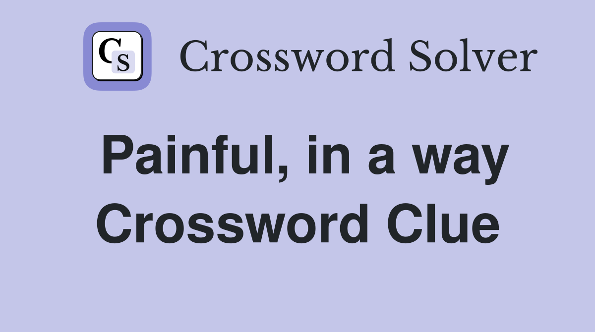 Painful, in a way Crossword Clue
