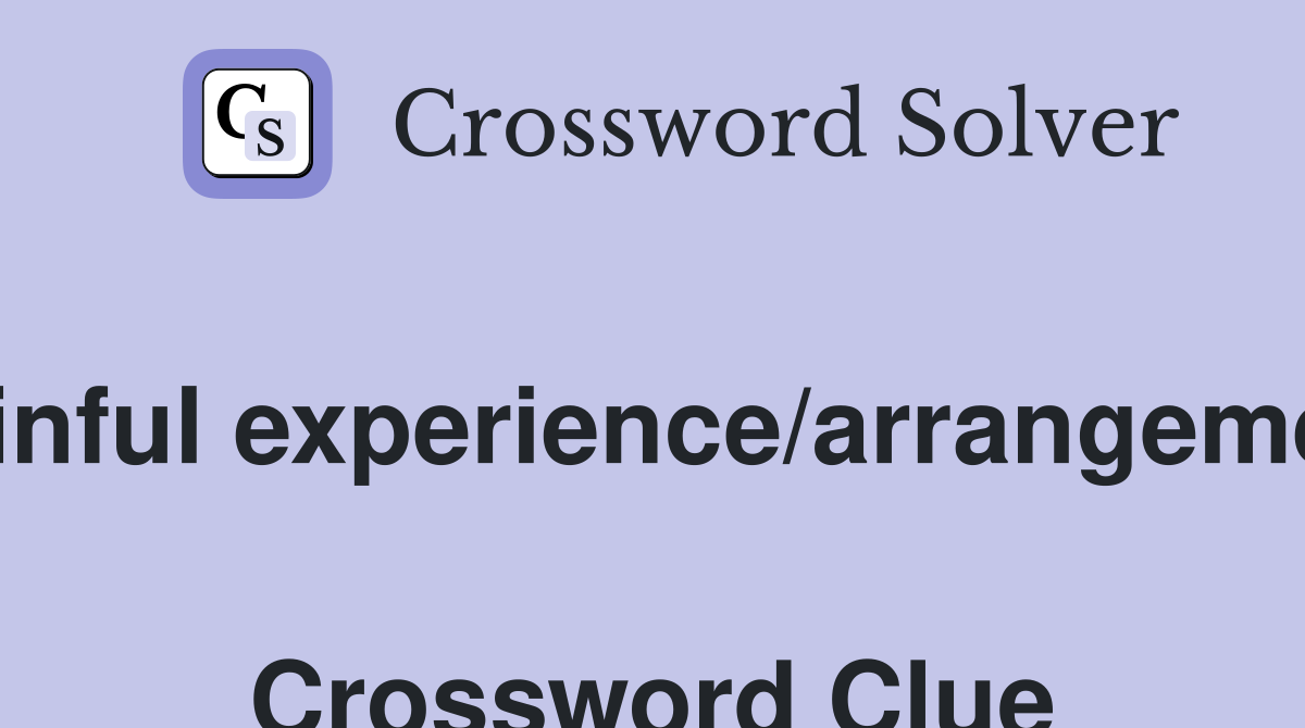 Painful experience/arrangement  Crossword Clue
