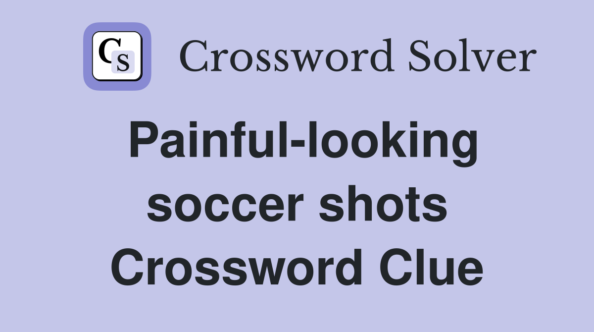 Painful-looking soccer shots Crossword Clue