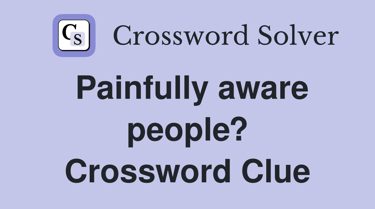 Painfully aware people? Crossword Clue