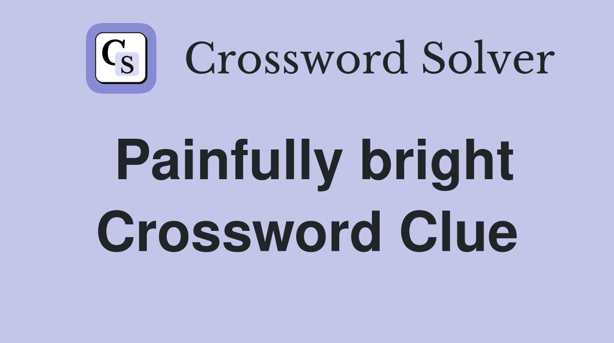 Painfully bright Crossword Clue