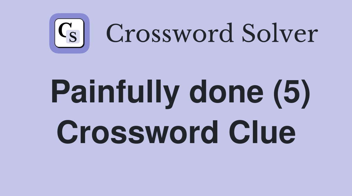 Painfully done (5) Crossword Clue