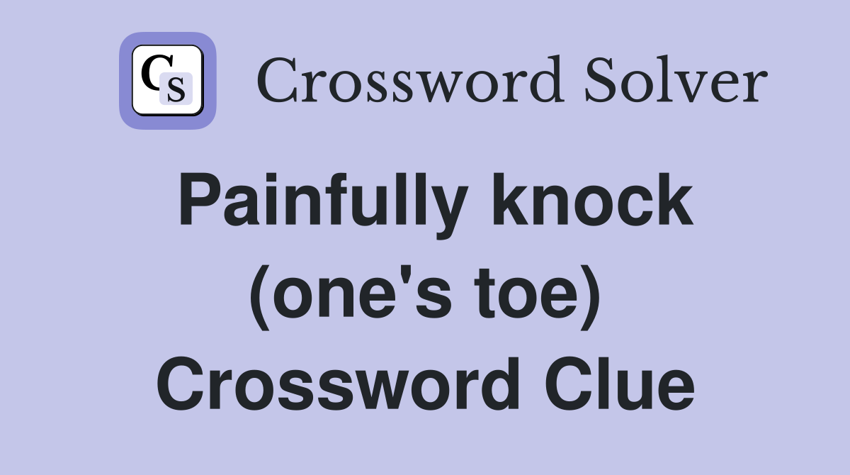 Painfully knock (one's toe) Crossword Clue