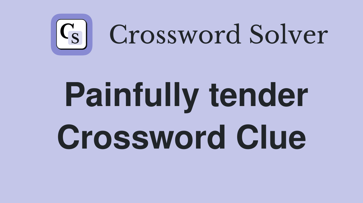Painfully tender Crossword Clue