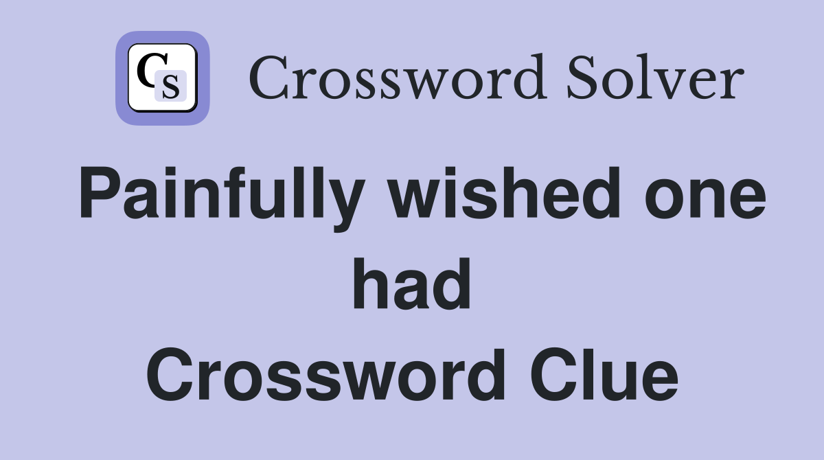 Painfully wished one had Crossword Clue