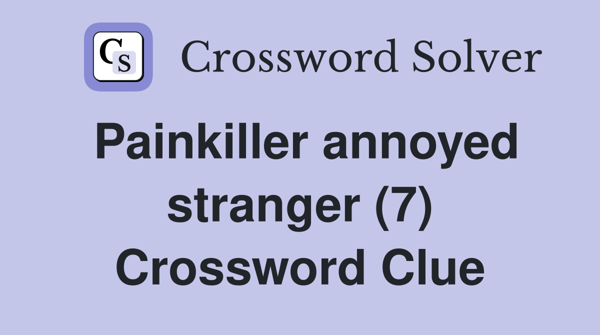 Painkiller annoyed stranger (7) Crossword Clue