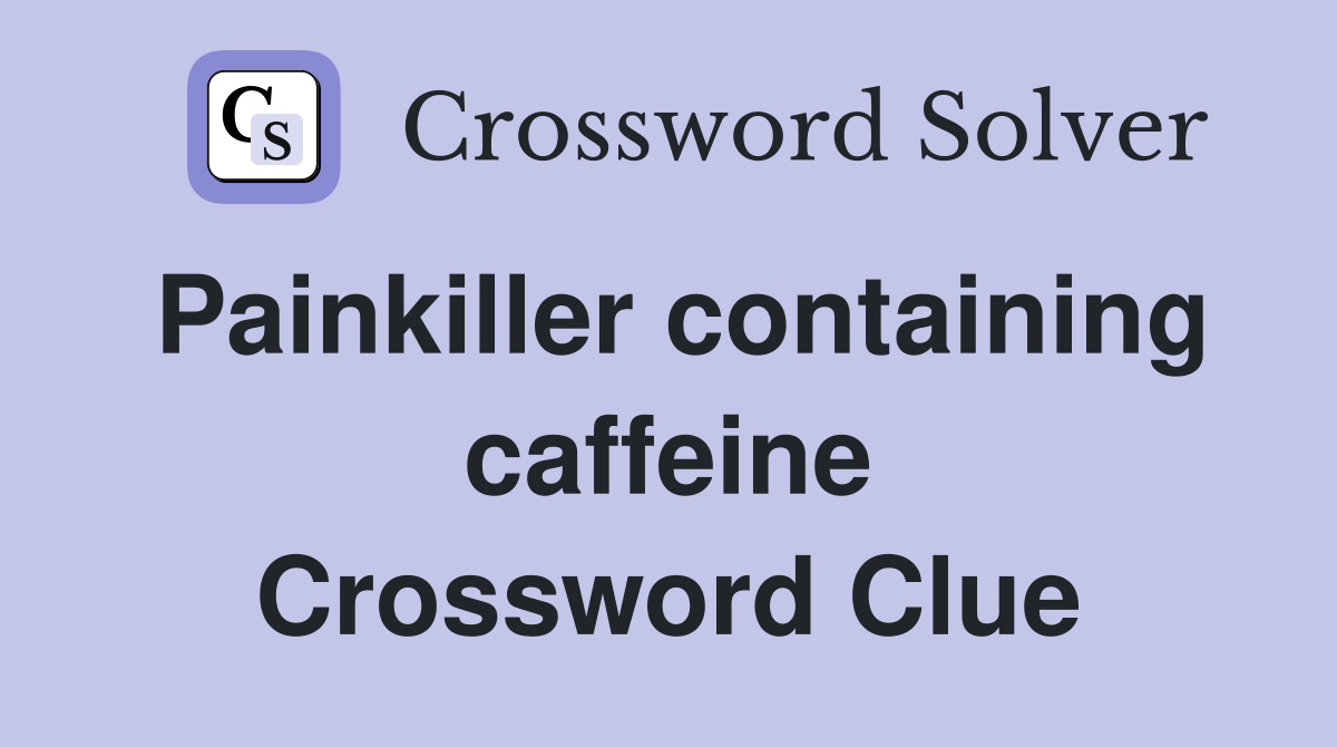 Painkiller containing caffeine Crossword Clue