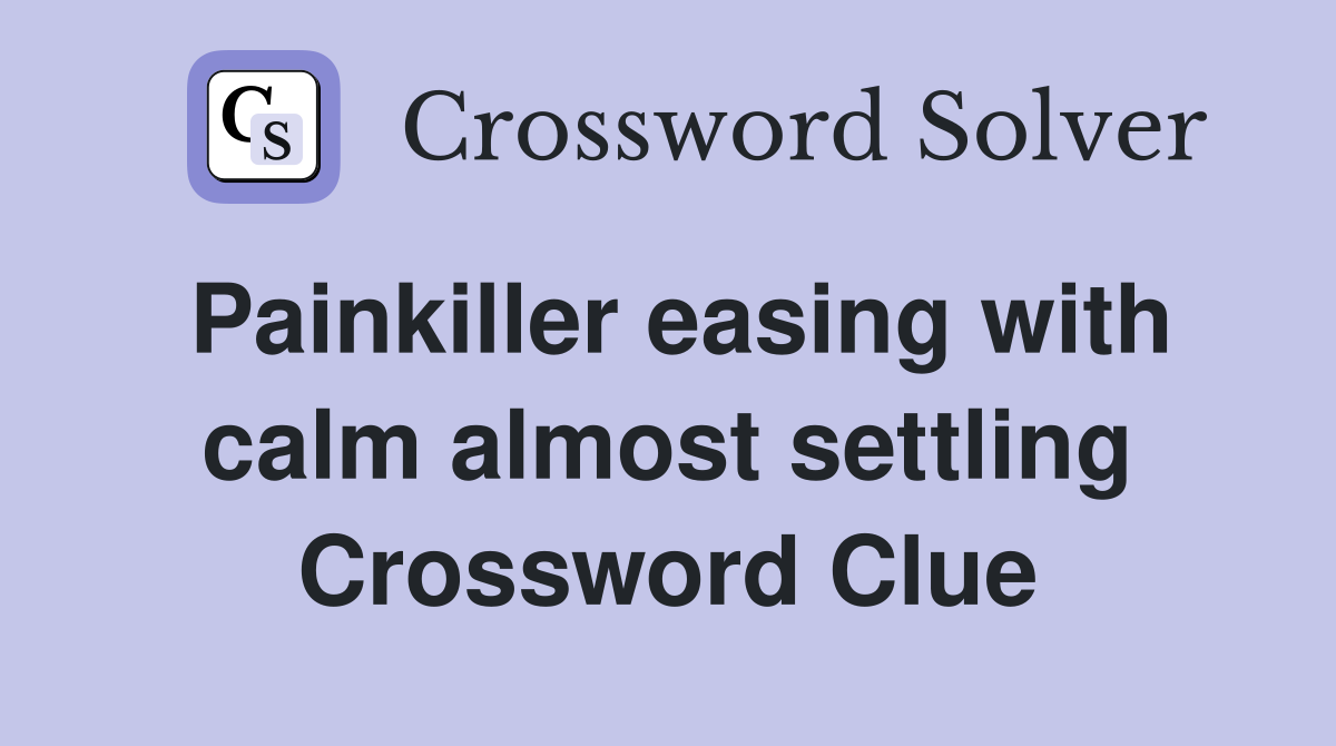 Painkiller easing with calm almost settling Crossword Clue