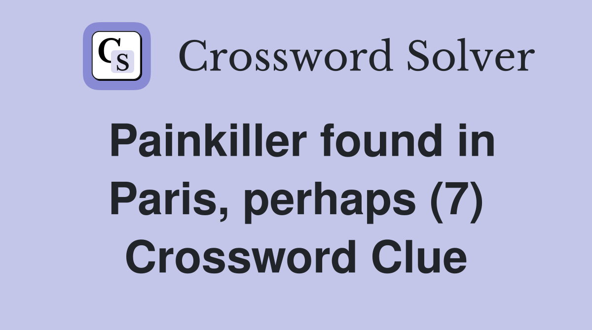 Painkiller found in Paris, perhaps (7) Crossword Clue