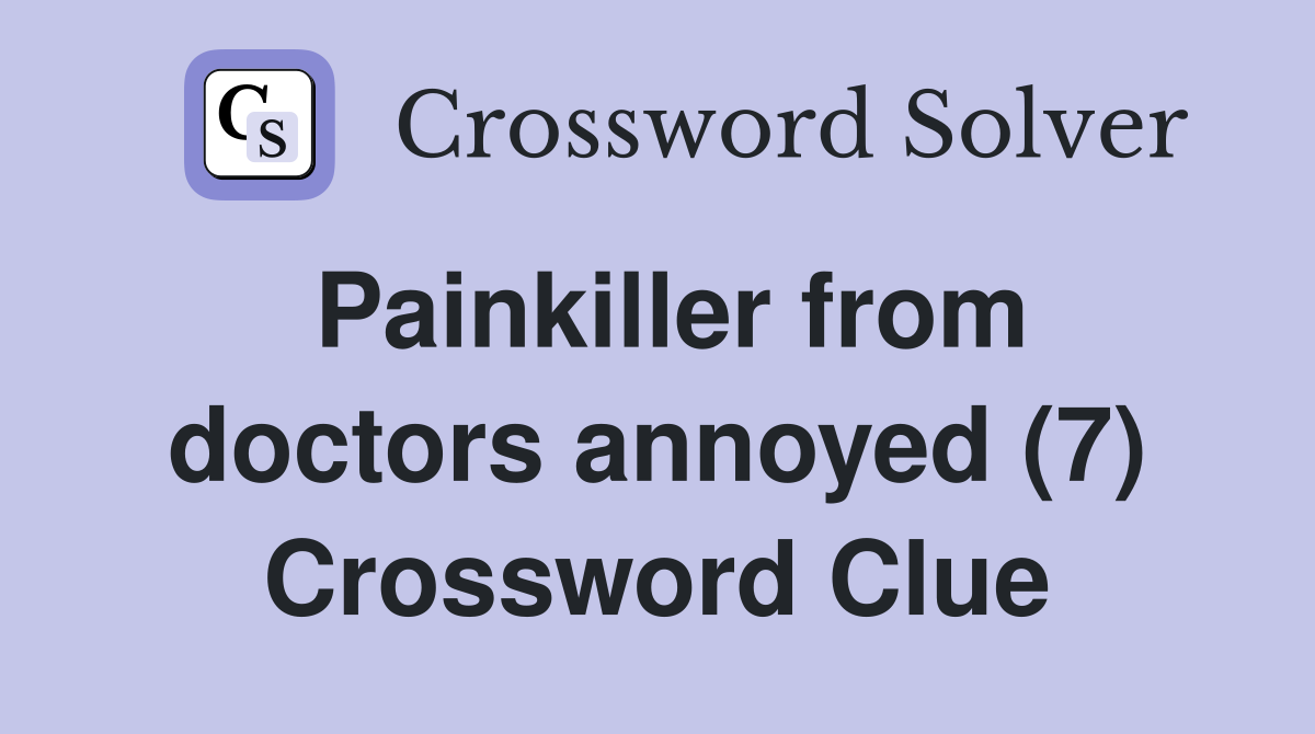 Painkiller from doctors annoyed (7) Crossword Clue