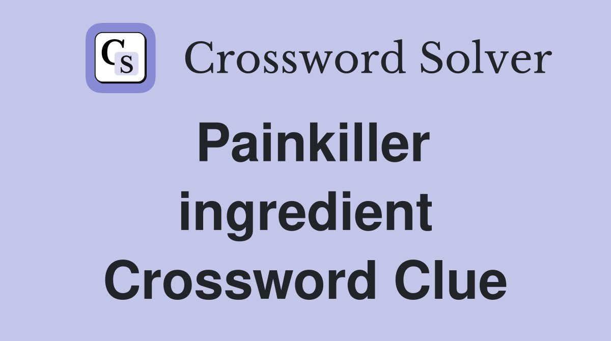 Painkiller ingredient Crossword Clue
