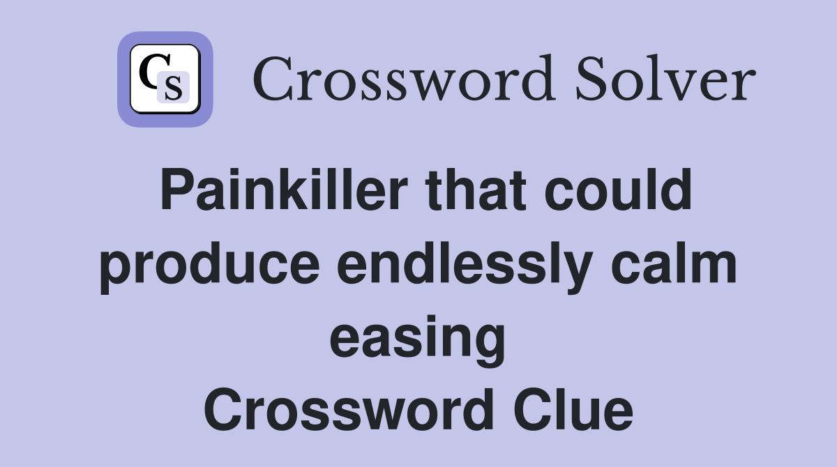 Painkiller that could produce endlessly calm easing Crossword Clue