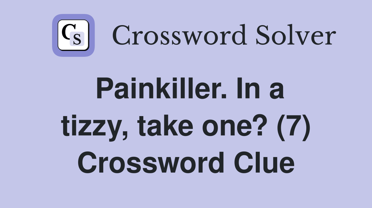 Painkiller. In a tizzy, take one? (7) Crossword Clue