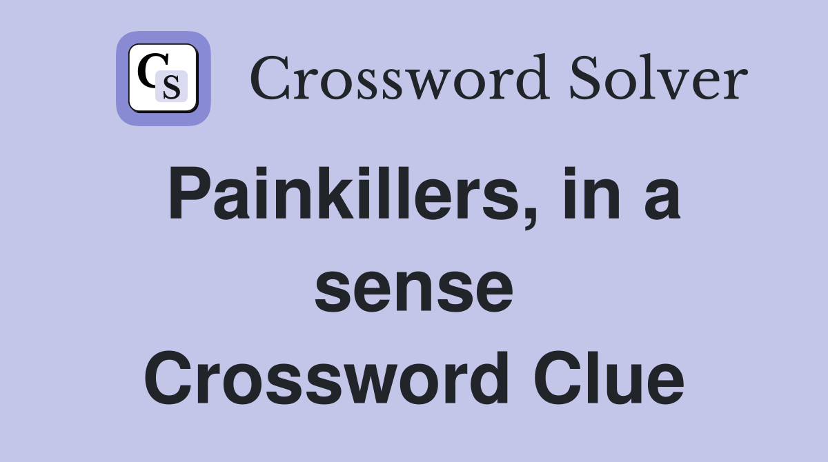 Painkillers, in a sense Crossword Clue