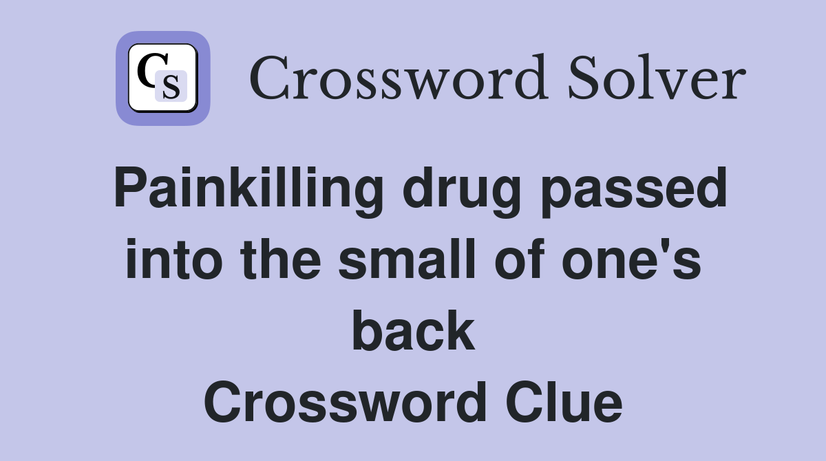 Painkilling drug passed into the small of one's back Crossword Clue