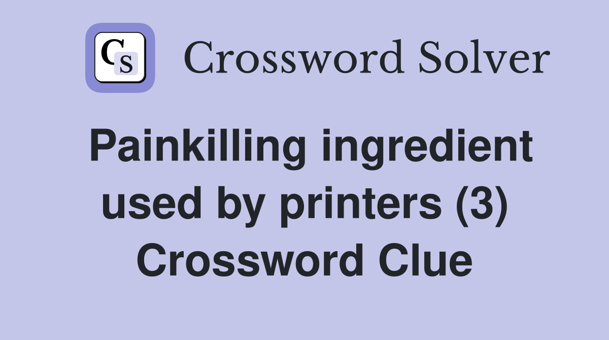 Painkilling ingredient used by printers (3) Crossword Clue