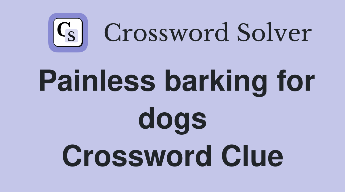 Painless barking for dogs Crossword Clue