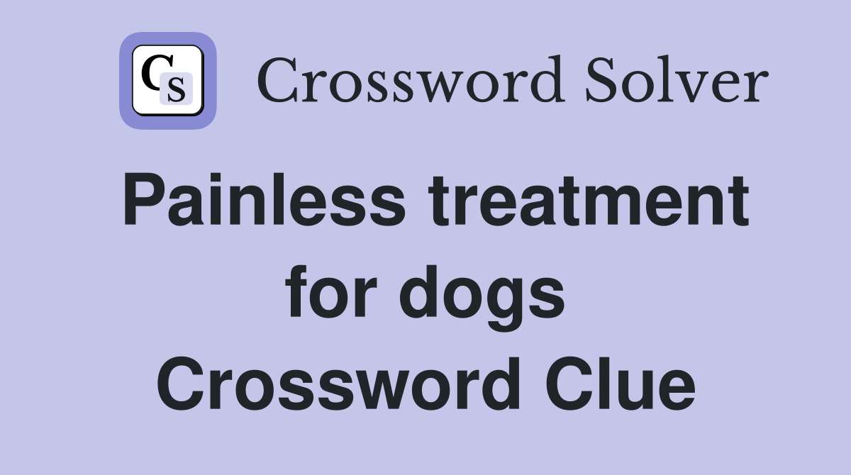 Painless treatment for dogs Crossword Clue