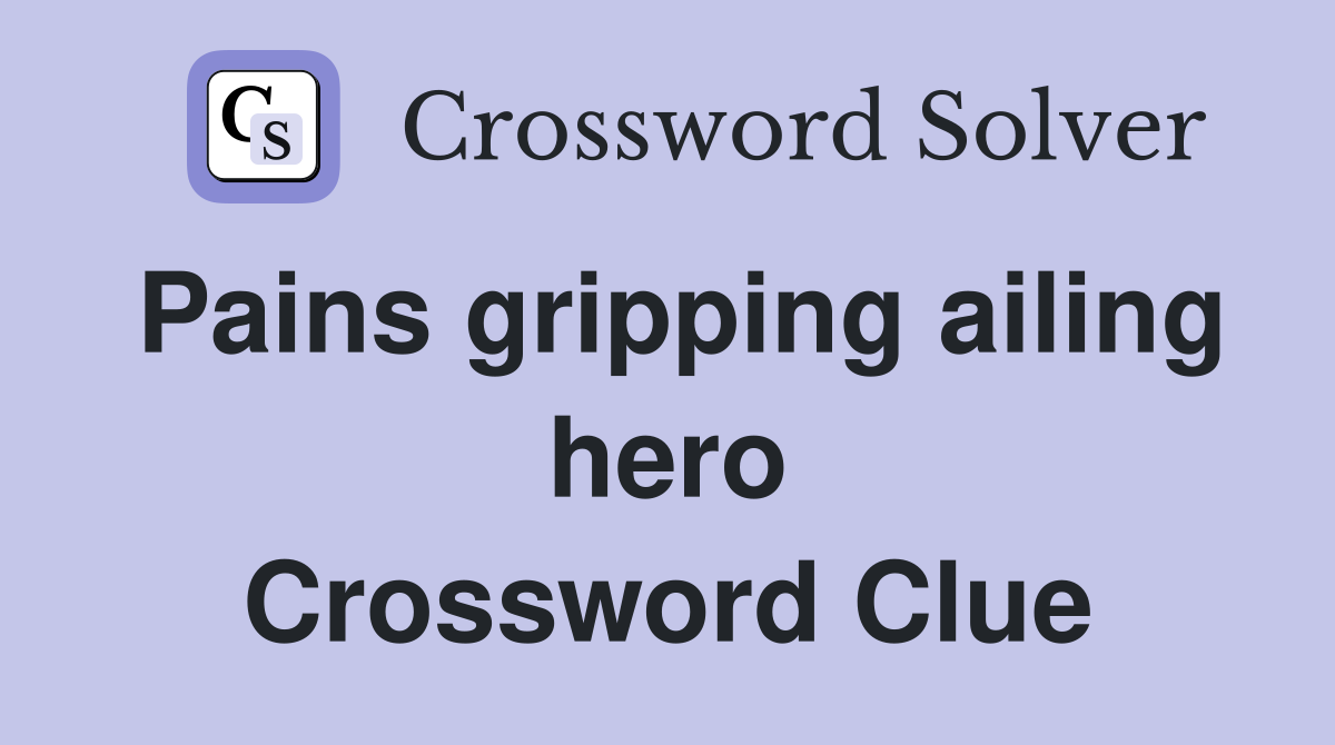 Pains gripping ailing hero Crossword Clue