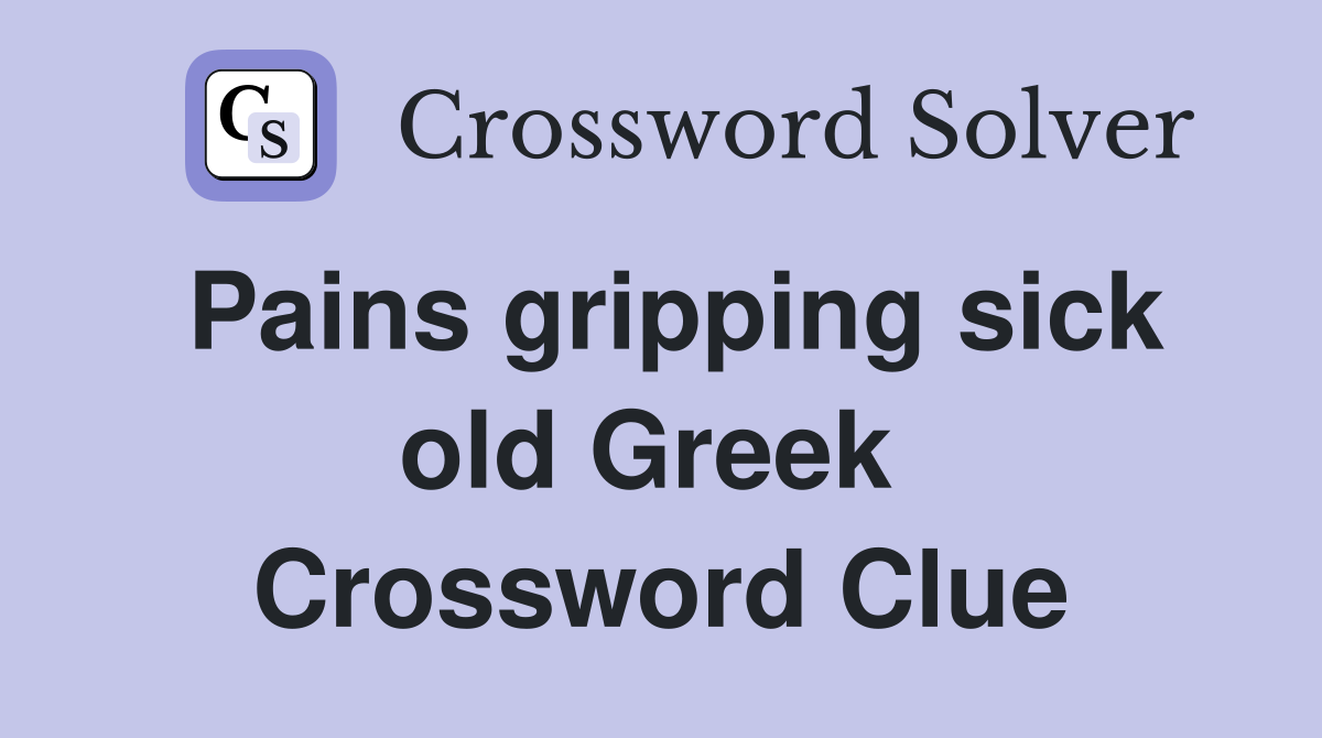 Pains gripping sick old Greek  Crossword Clue
