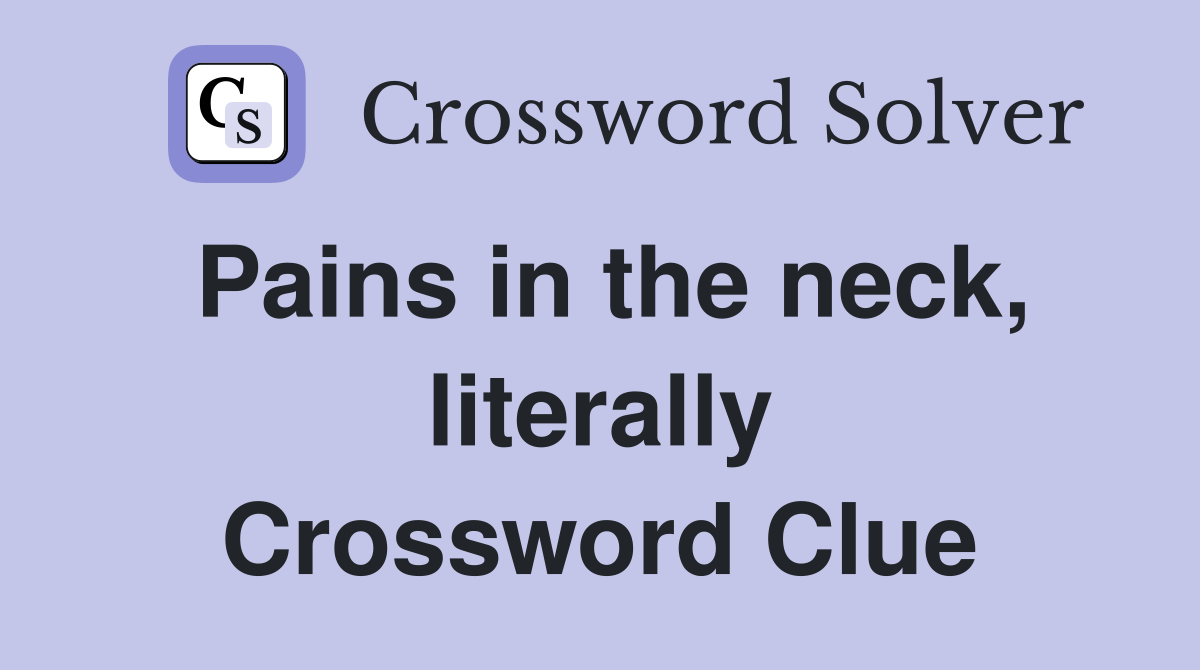 Pains in the neck, literally Crossword Clue