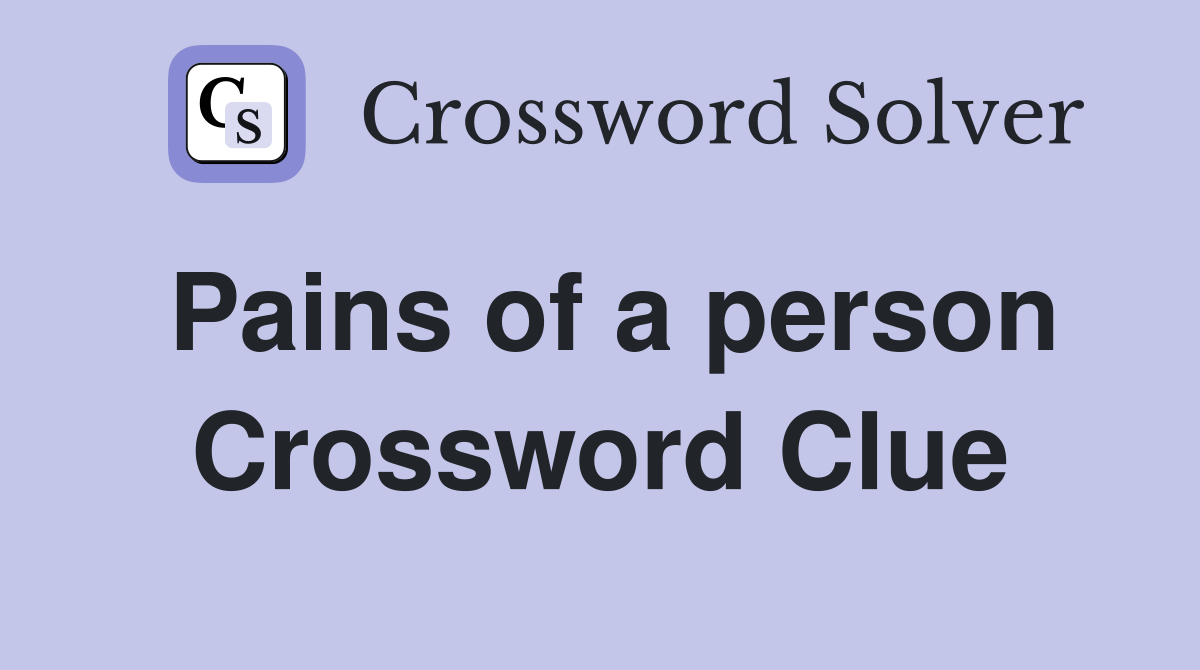 Pains of a person Crossword Clue
