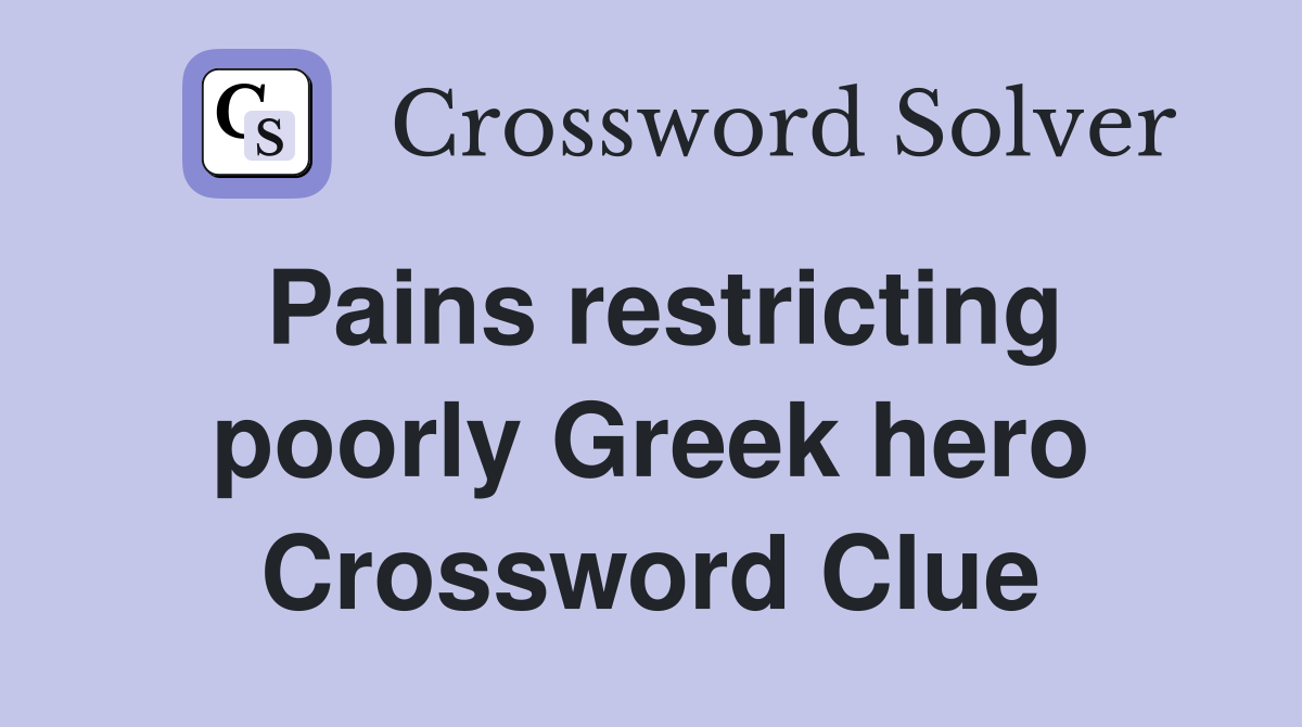 Pains restricting poorly Greek hero Crossword Clue