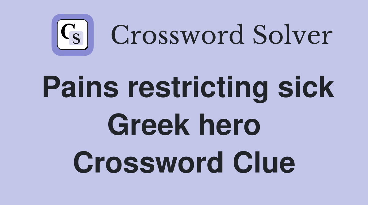 Pains restricting sick Greek hero Crossword Clue