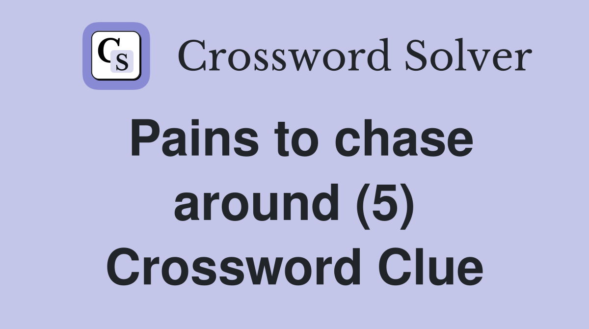 Pains to chase around (5) Crossword Clue