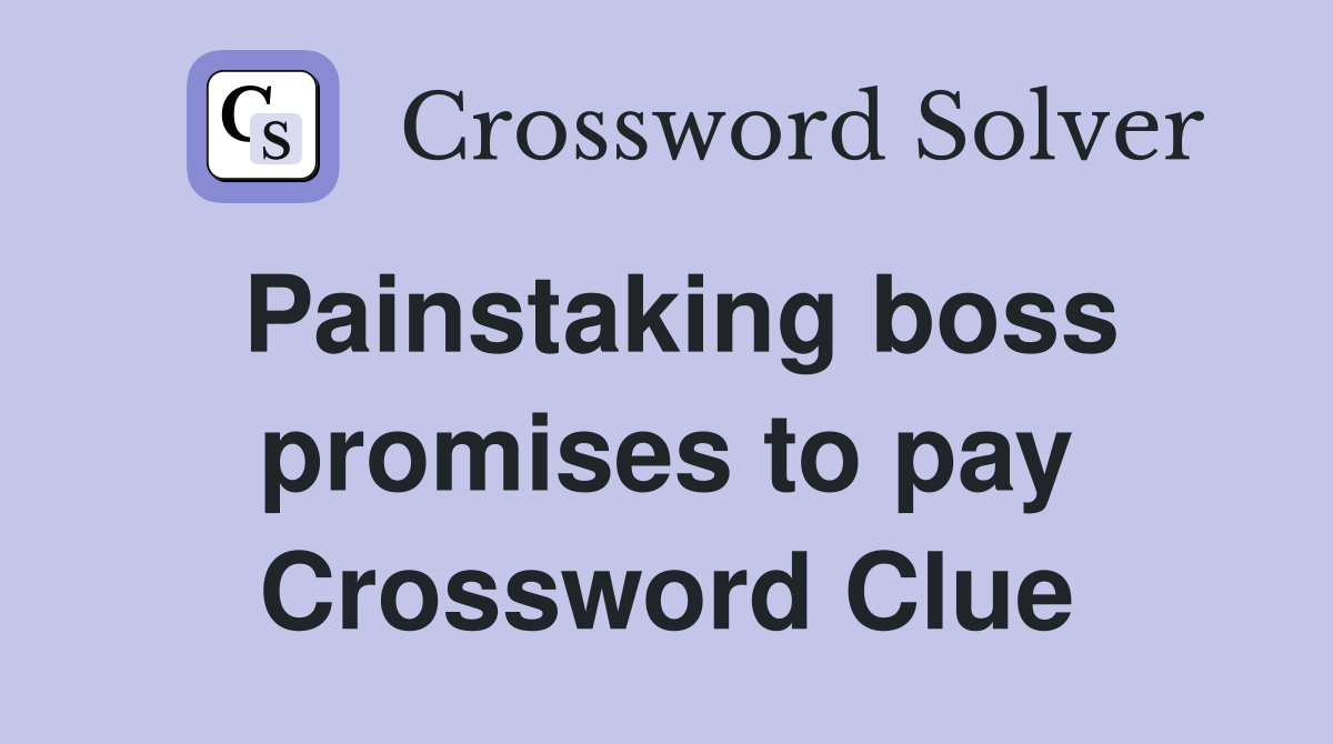 Painstaking boss promises to pay Crossword Clue