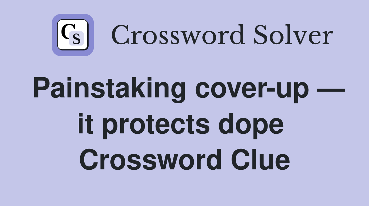 Painstaking cover-up — it protects dope  Crossword Clue