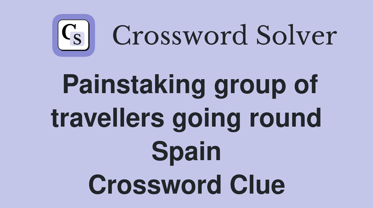 Painstaking group of travellers going round Spain Crossword Clue