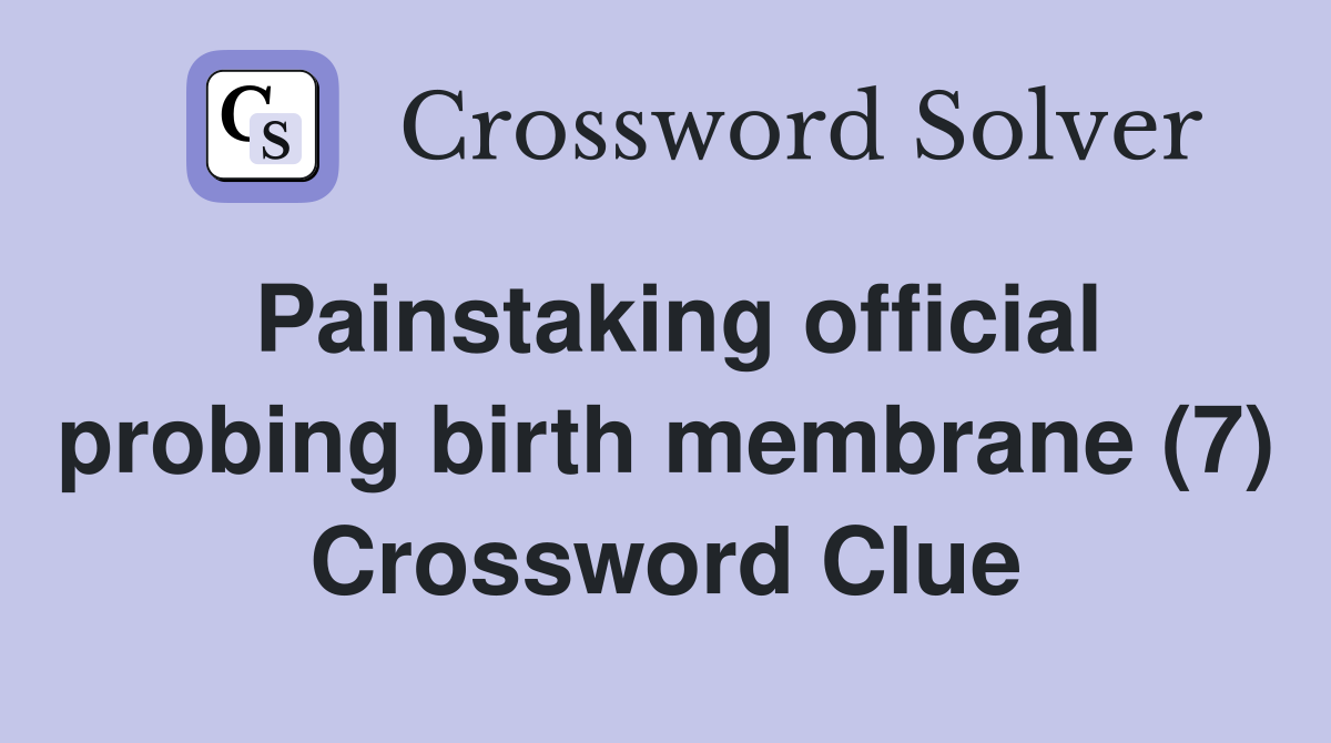 Painstaking official probing birth membrane (7) Crossword Clue