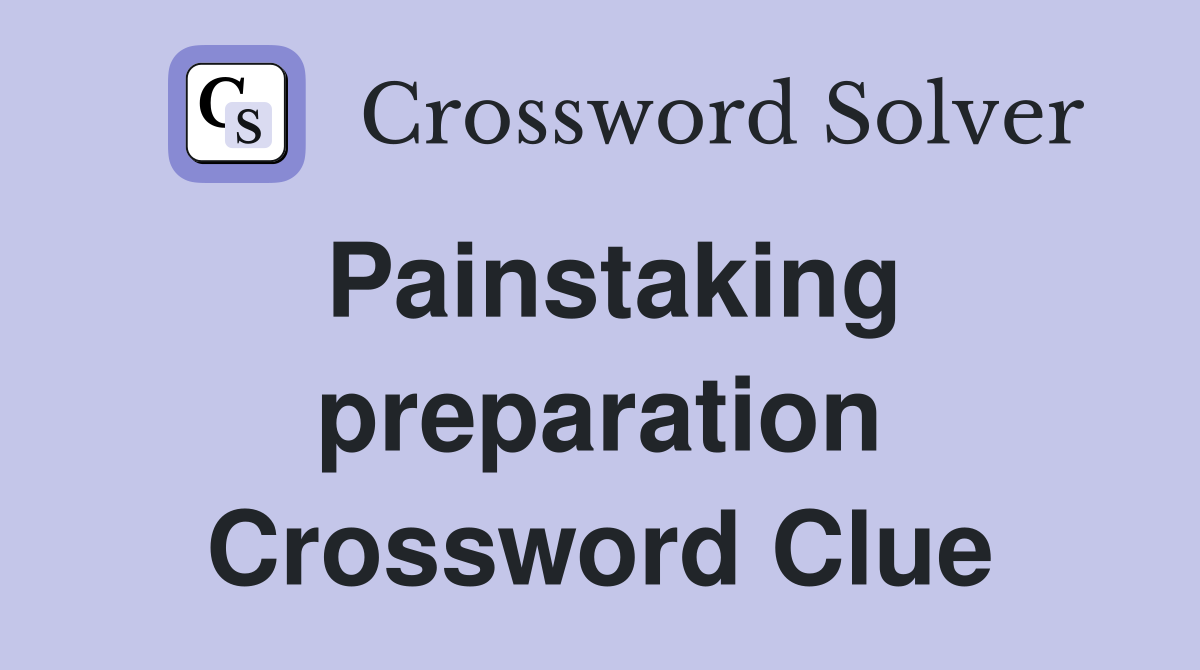 Painstaking preparation Crossword Clue
