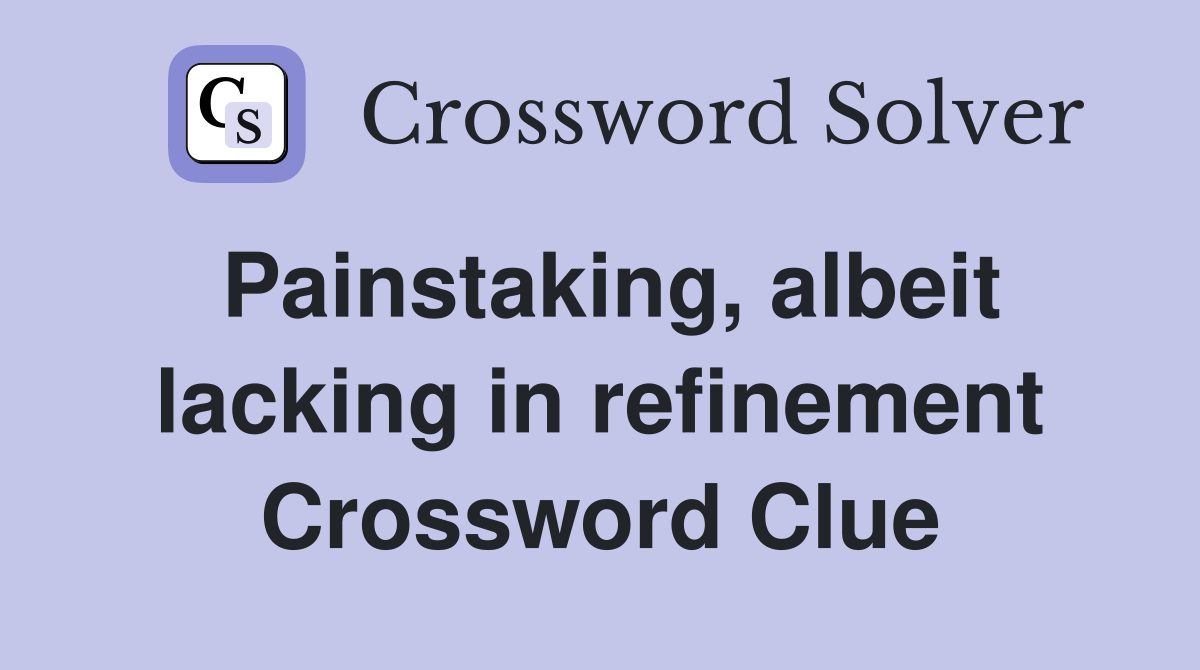 Painstaking, albeit lacking in refinement Crossword Clue